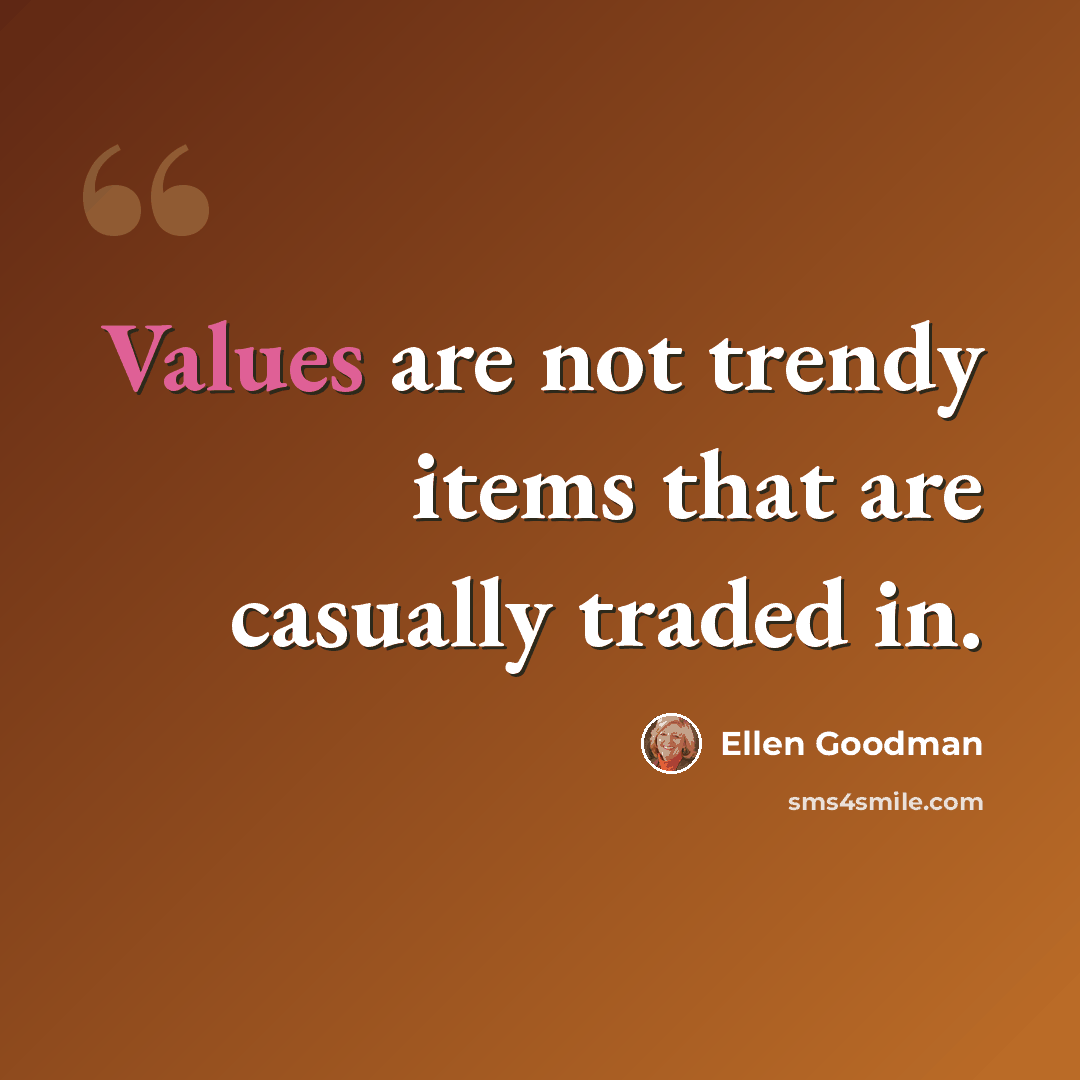 “Values are not trendy items that are casually traded in.” quote by Ellen Goodman