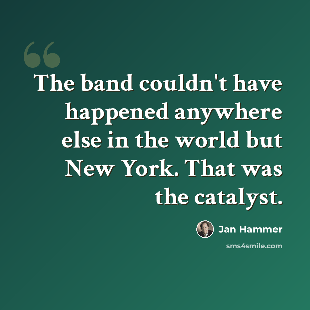 “The band couldn't have happened anywhere else in the world but New York. That was the catalyst.” quote by Jan Hammer