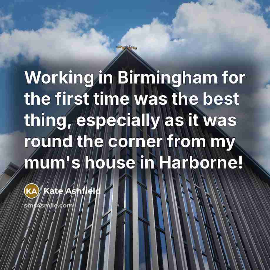 “Working in Birmingham for the first time was the best thing, especially as it was round the corner from my mum's house in Harborne!” quote by Kate Ashfield