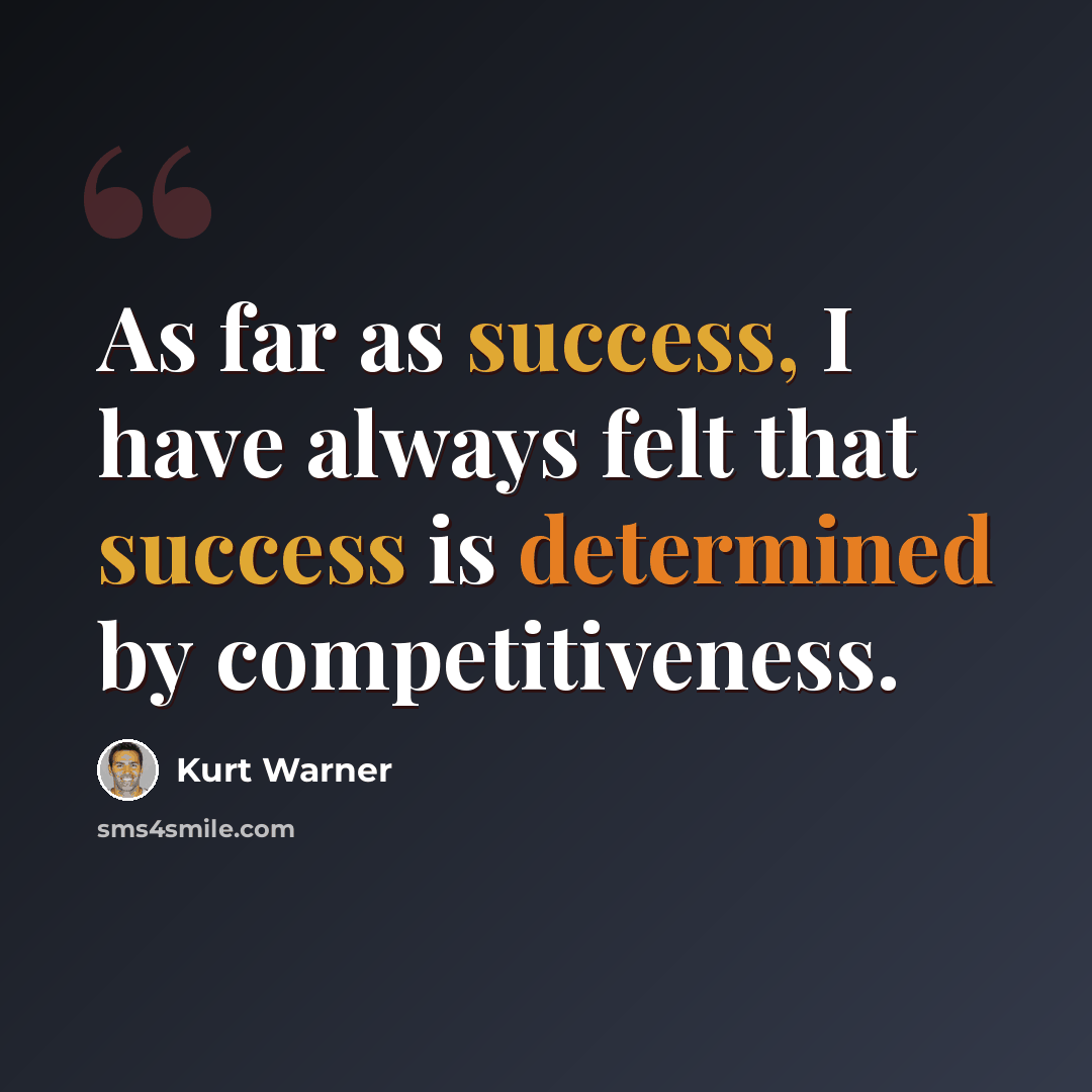 “As far as success, I have always felt that success is determined by competitiveness.” quote by Kurt Warner