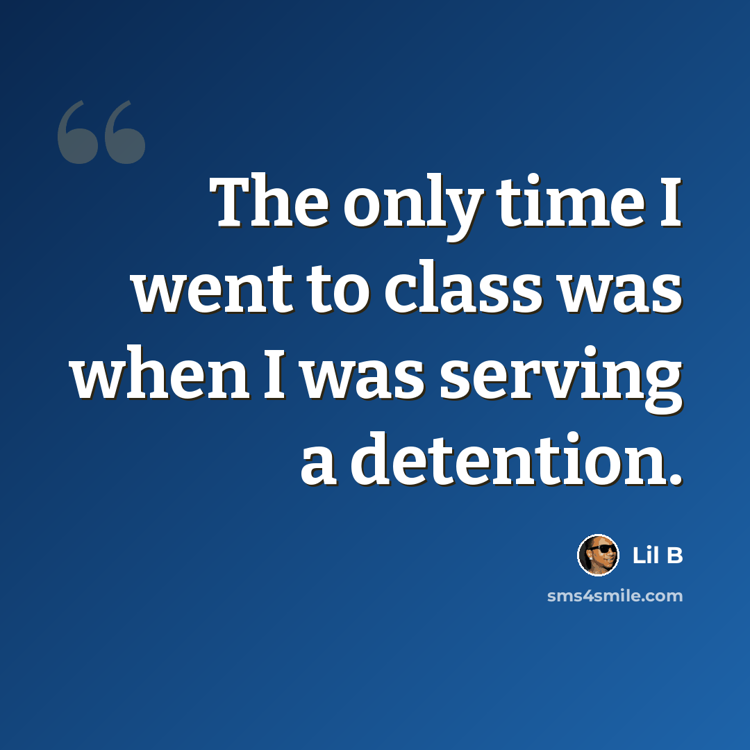 “The only time I went to class was when I was serving a detention.” quote by Lil B