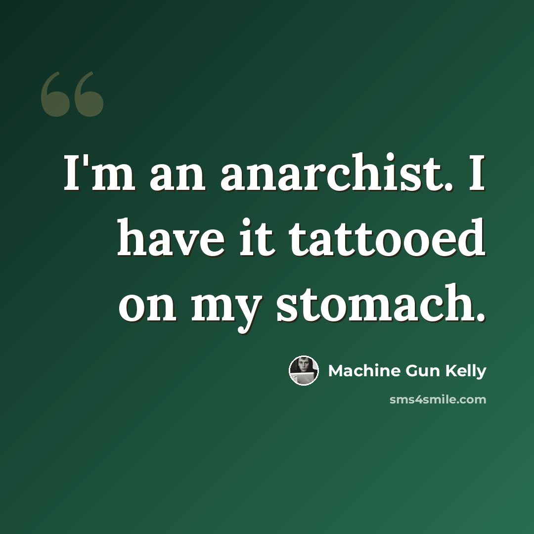 “I'm an anarchist. I have it tattooed on my stomach.” quote by Machine Gun Kelly