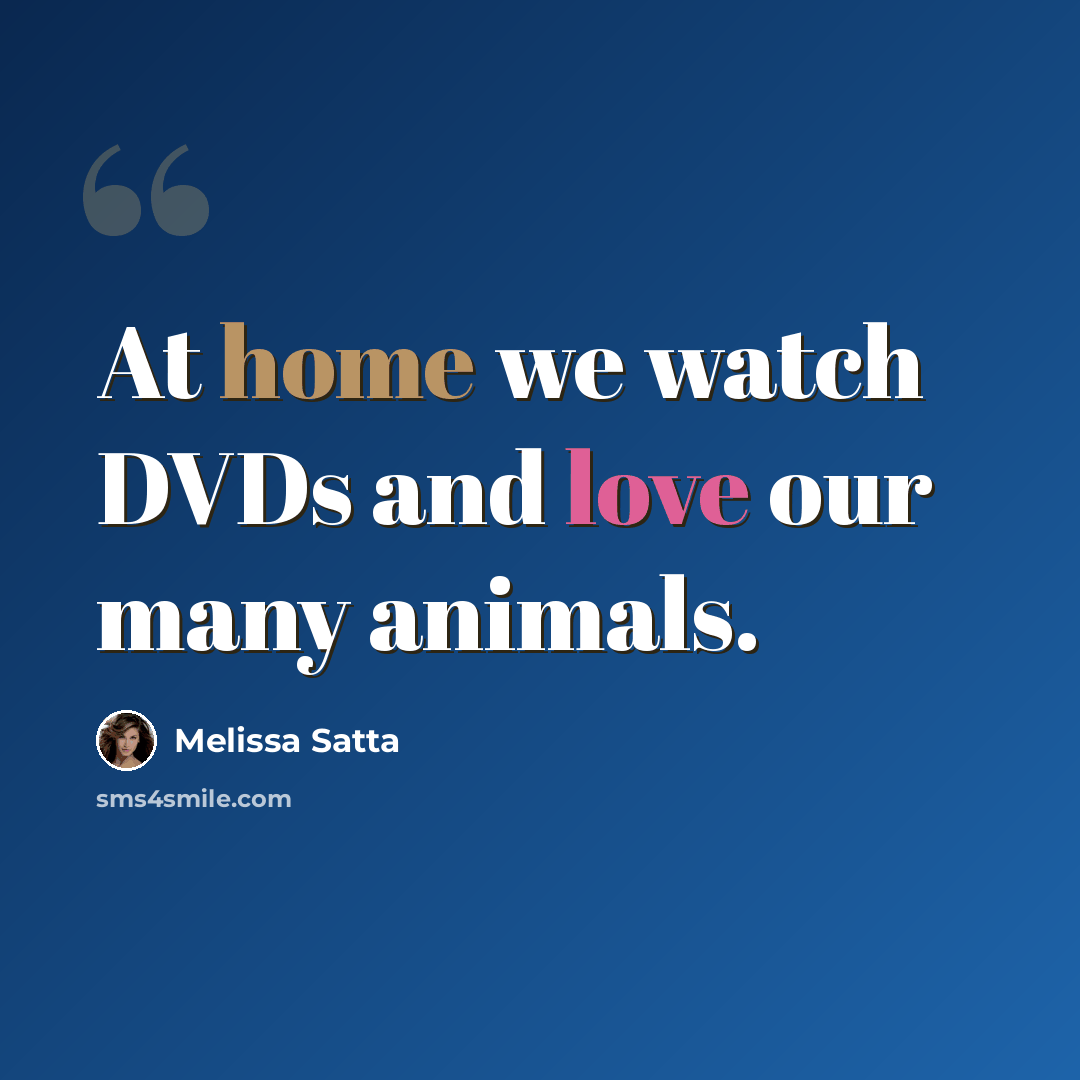 “At home we watch DVDs and love our many animals.” quote by Melissa Satta