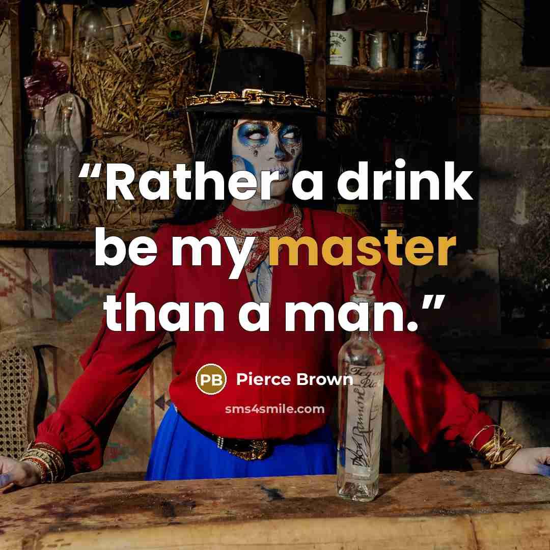 “Rather a drink be my master than a man.” quote by Pierce Brown
