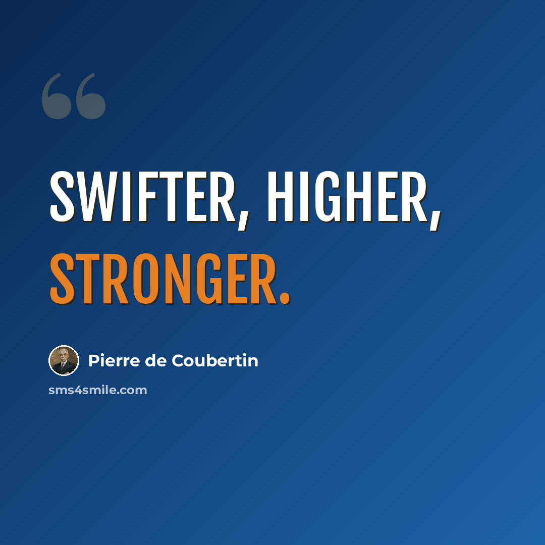 “Swifter, higher, stronger.” quote by Pierre de Coubertin