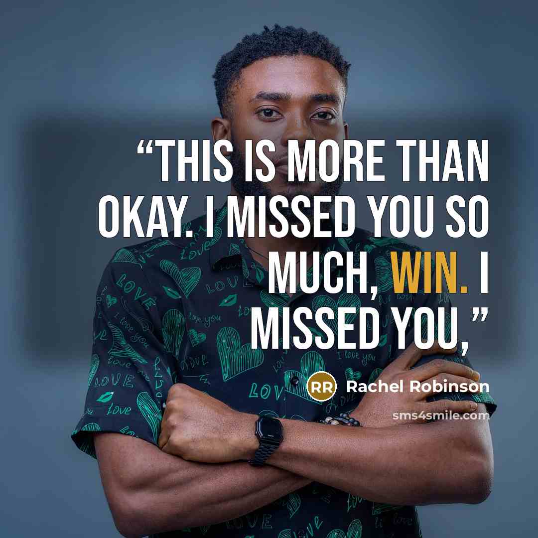 “This is more than okay. I missed you so much, Win. I missed you,” quote by Rachel Robinson