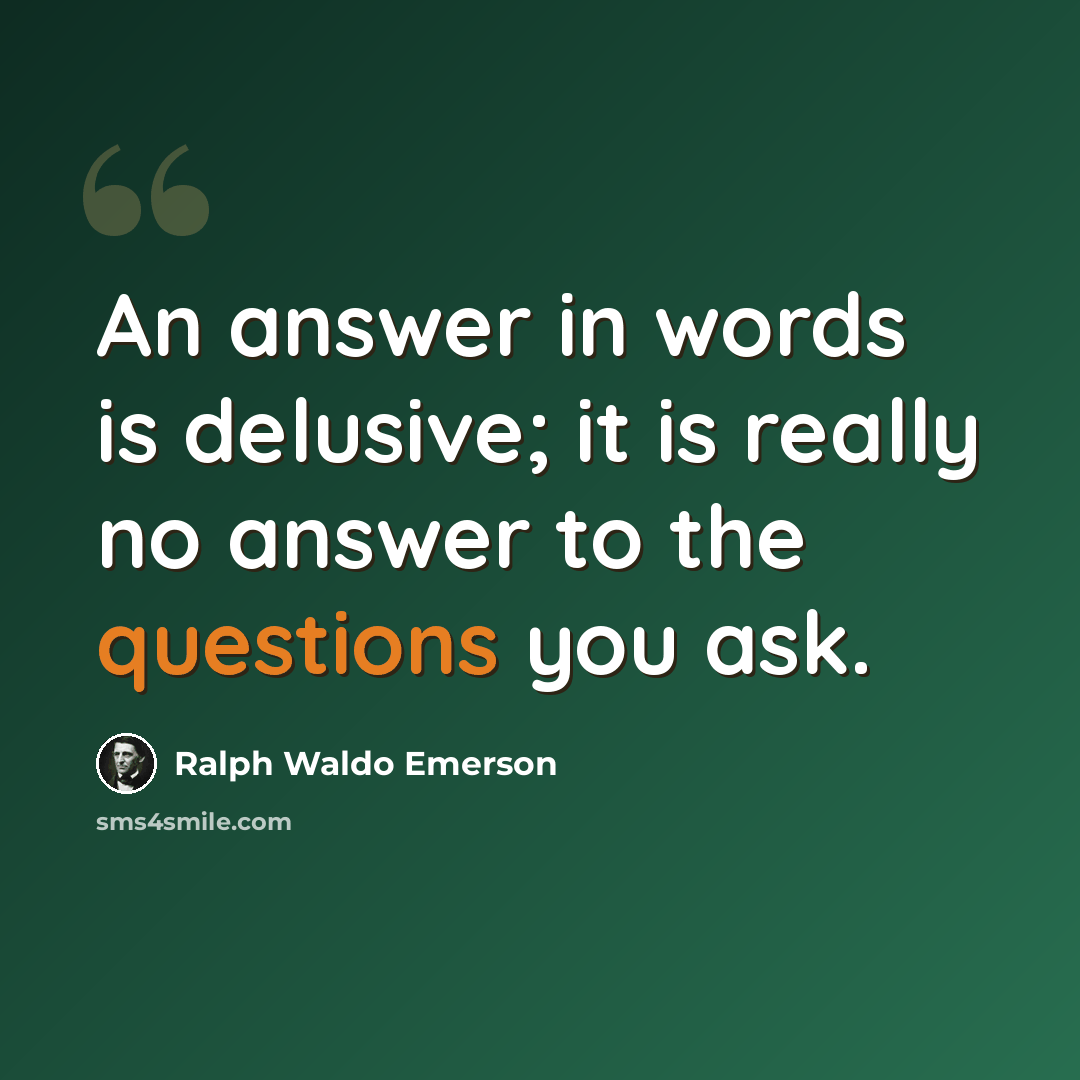 “An answer in words is delusive; it is really no answer to the questions you ask.” quote by Ralph Waldo Emerson
