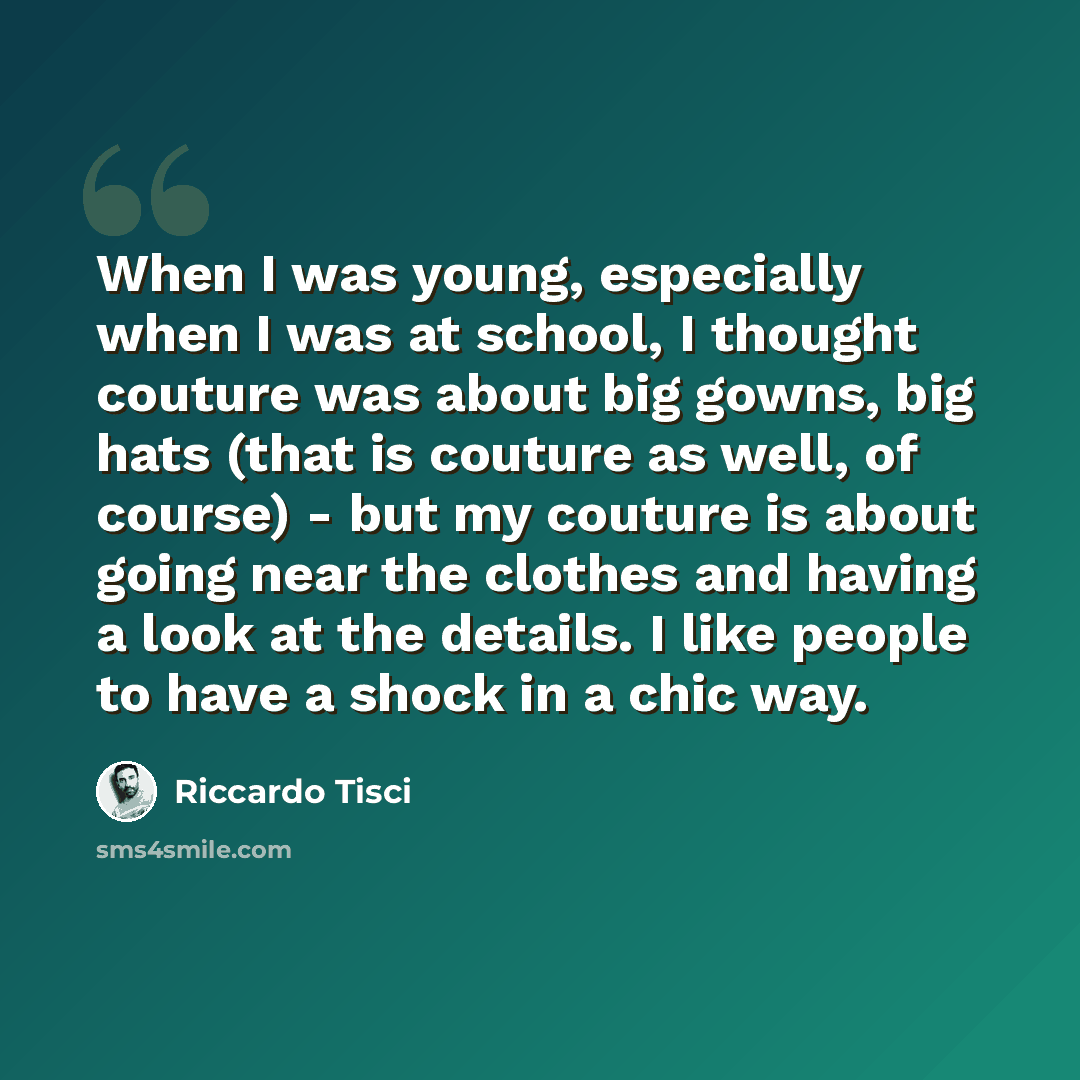 “When I was young, especially when I was at school, I thought couture was about big gowns, big hats (that is couture as well, of course) - but my couture is about going near the clothes and having a look at the details. I like people to have a shock in a chic way.” quote by Riccardo Tisci