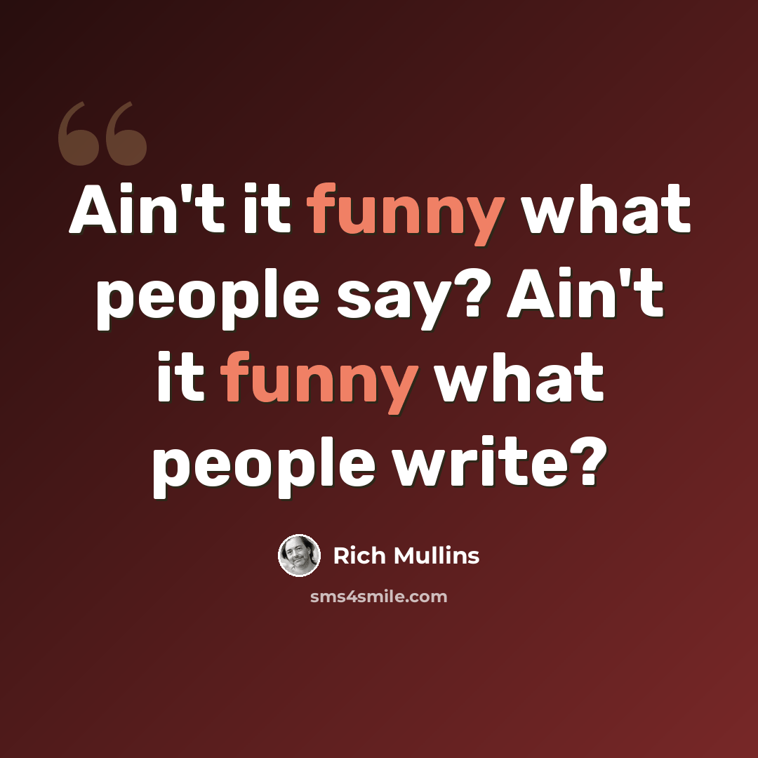 “Ain't it funny what people say? Ain't it funny what people write?” quote by Rich Mullins