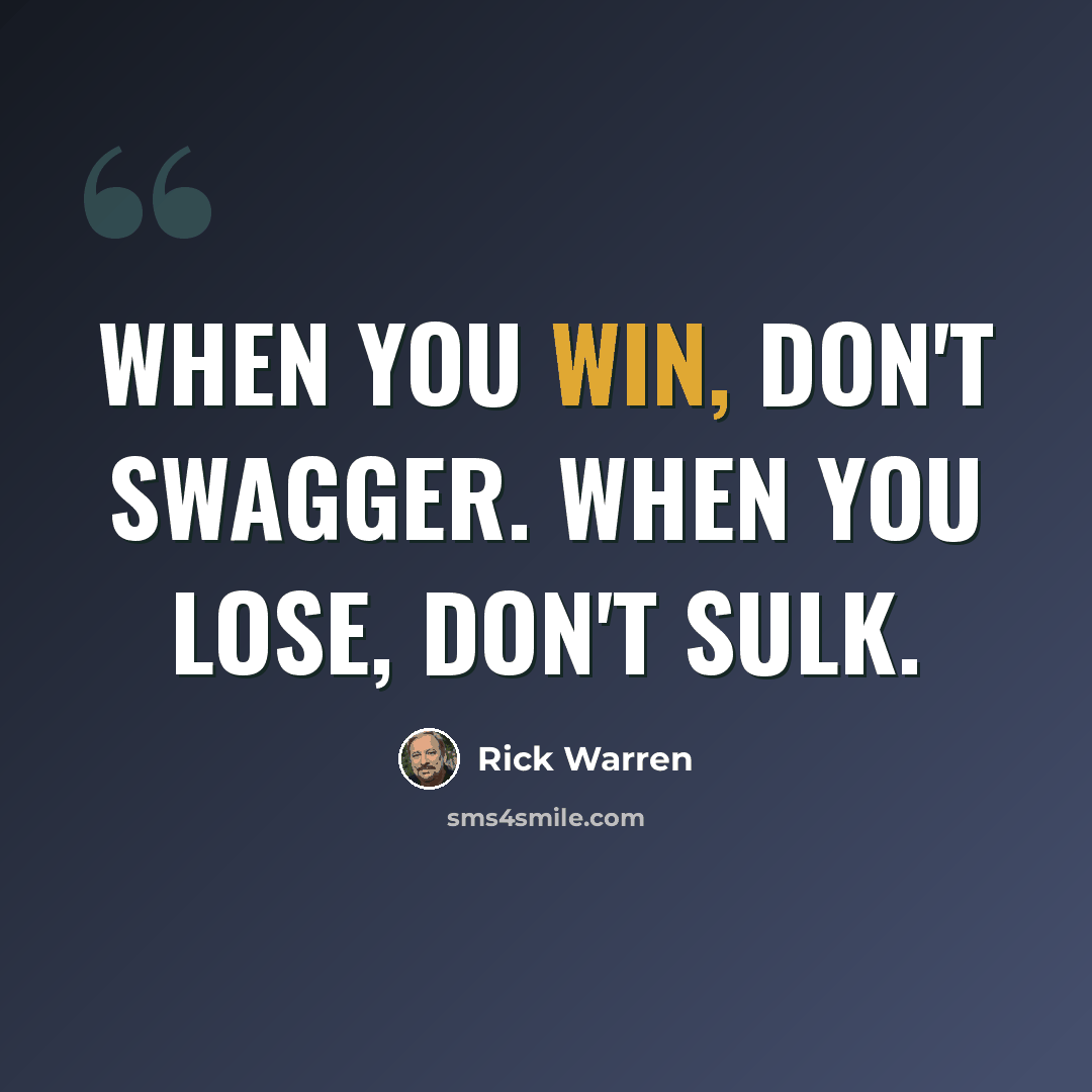 “When you win, don't swagger. When you lose, don't sulk.” quote by Rick Warren