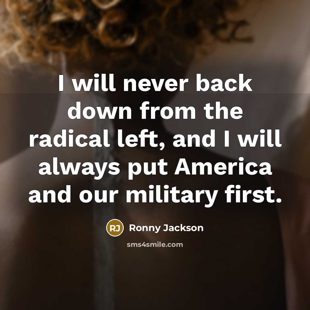 “I will never back down from the radical left, and I will always put America and our military first.” quote by Ronny Jackson