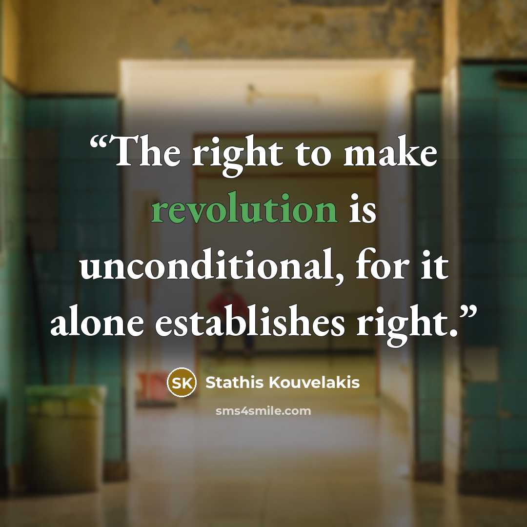 “The right to make revolution is unconditional, for it alone establishes right.” quote by Stathis Kouvelakis