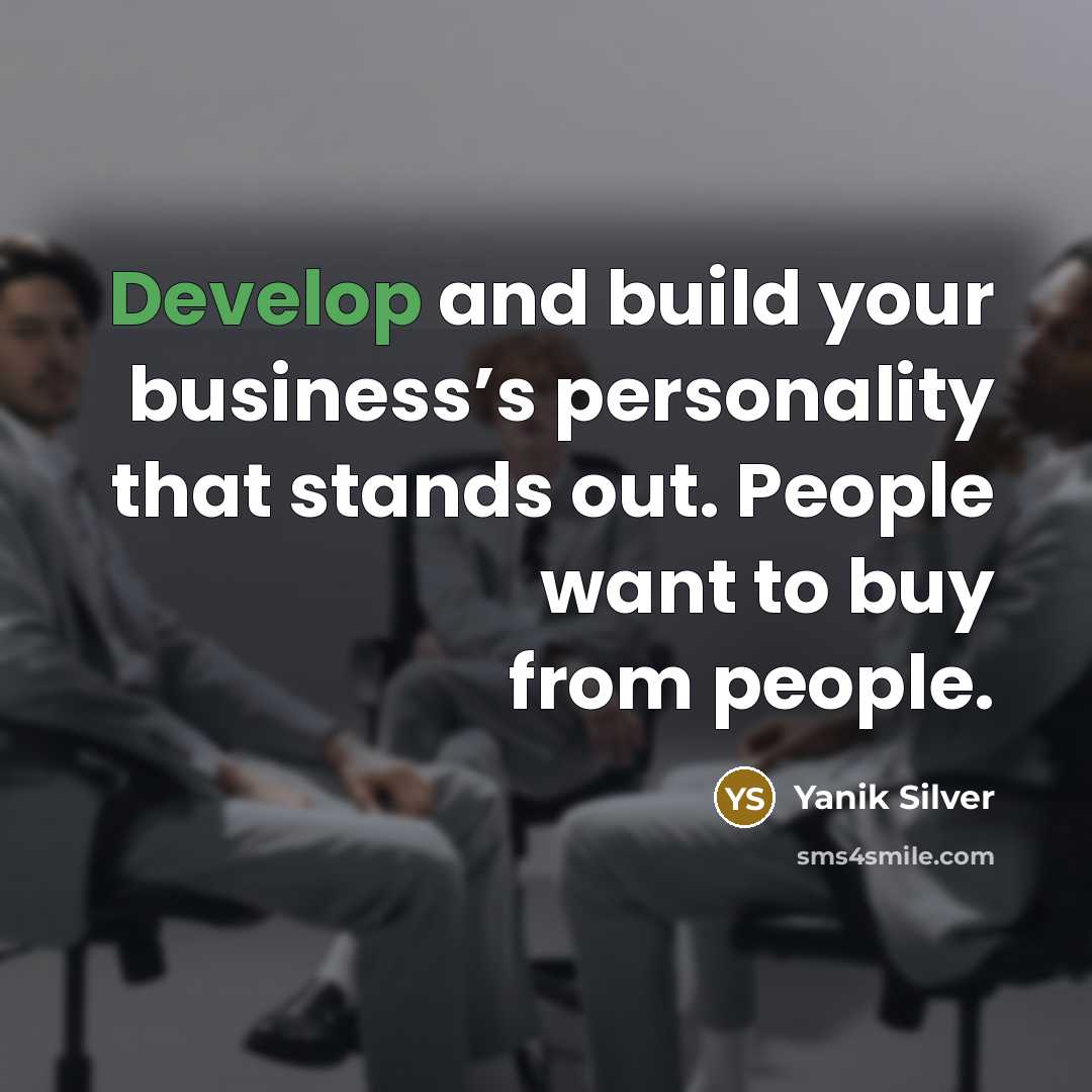 “Develop and build your business’s personality that stands out. People want to buy from people.” quote by Yanik Silver