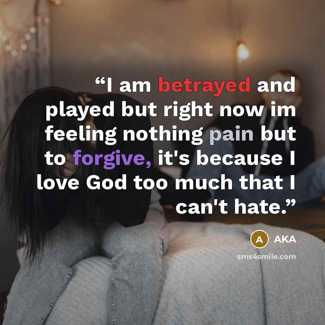“I am betrayed and played but right now im feeling nothing pain but to forgive, it's because I love God too much that I can't hate.” quote by AKA