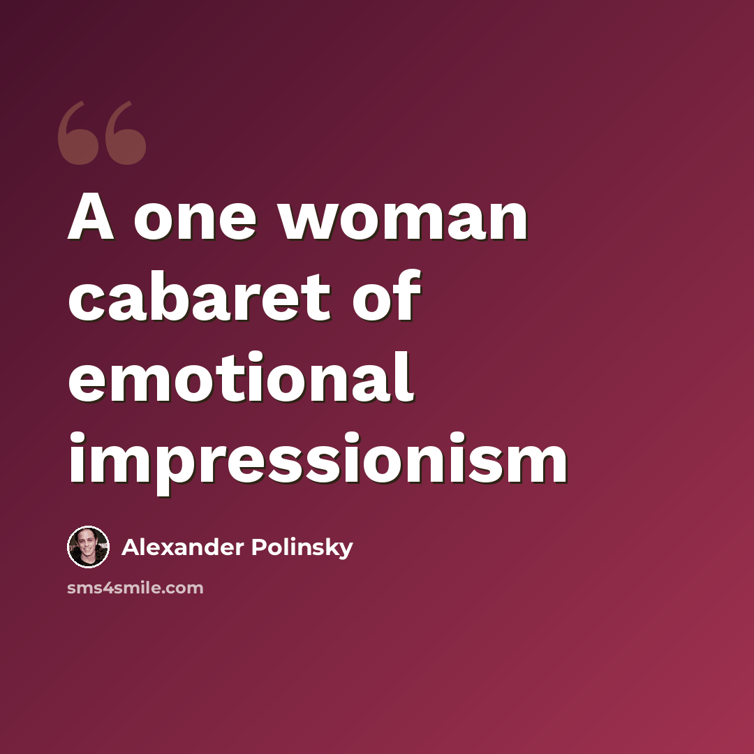 “A one woman cabaret of emotional impressionism” quote by Alexander Polinsky