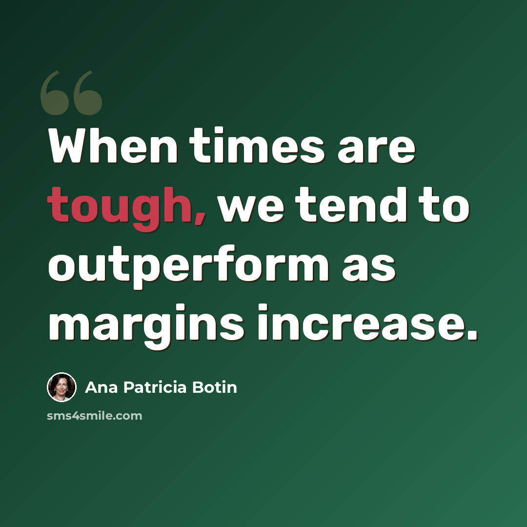 “When times are tough, we tend to outperform as margins increase.” quote by Ana Patricia Botin