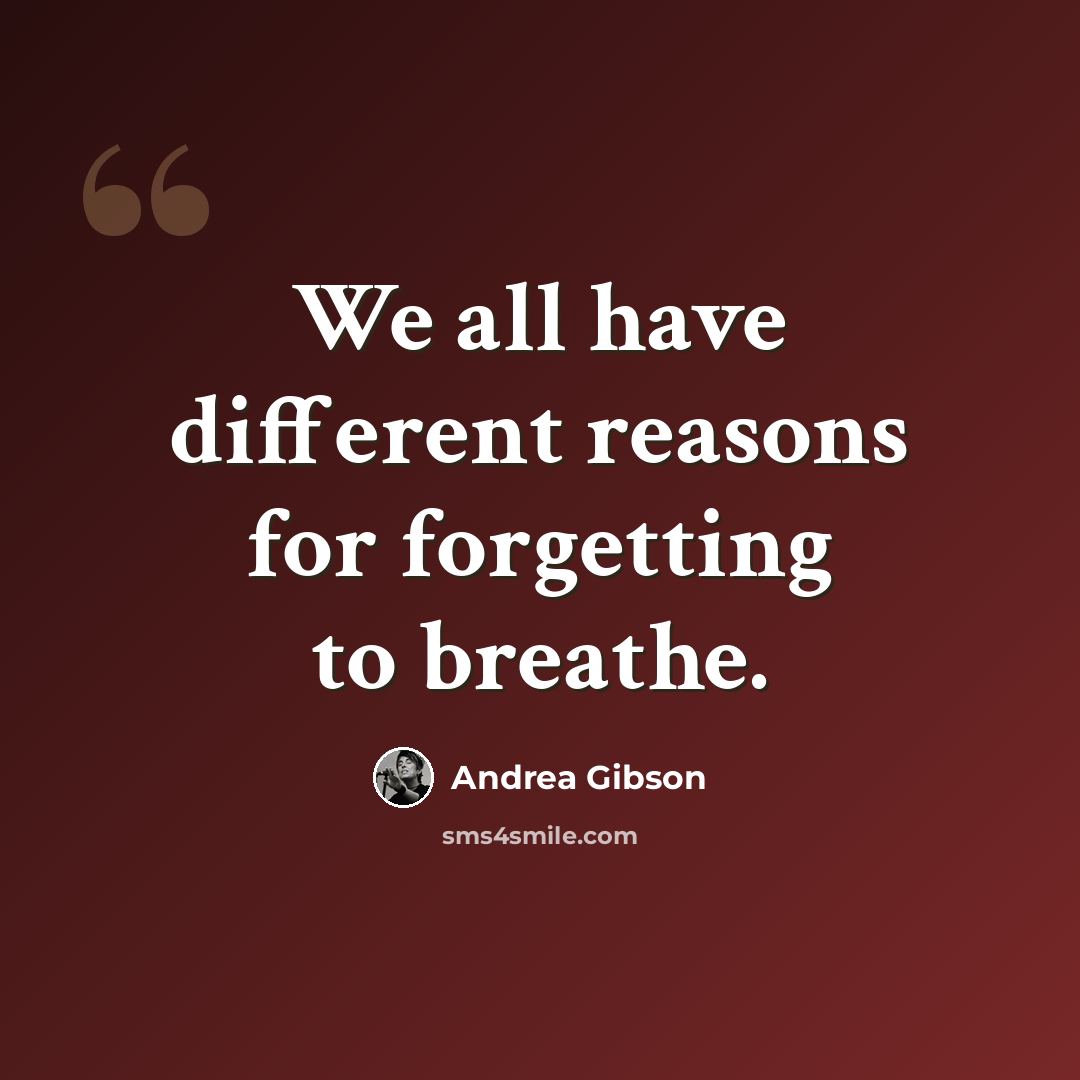 “We all have different reasons for forgetting to breathe.” quote by Andrea Gibson