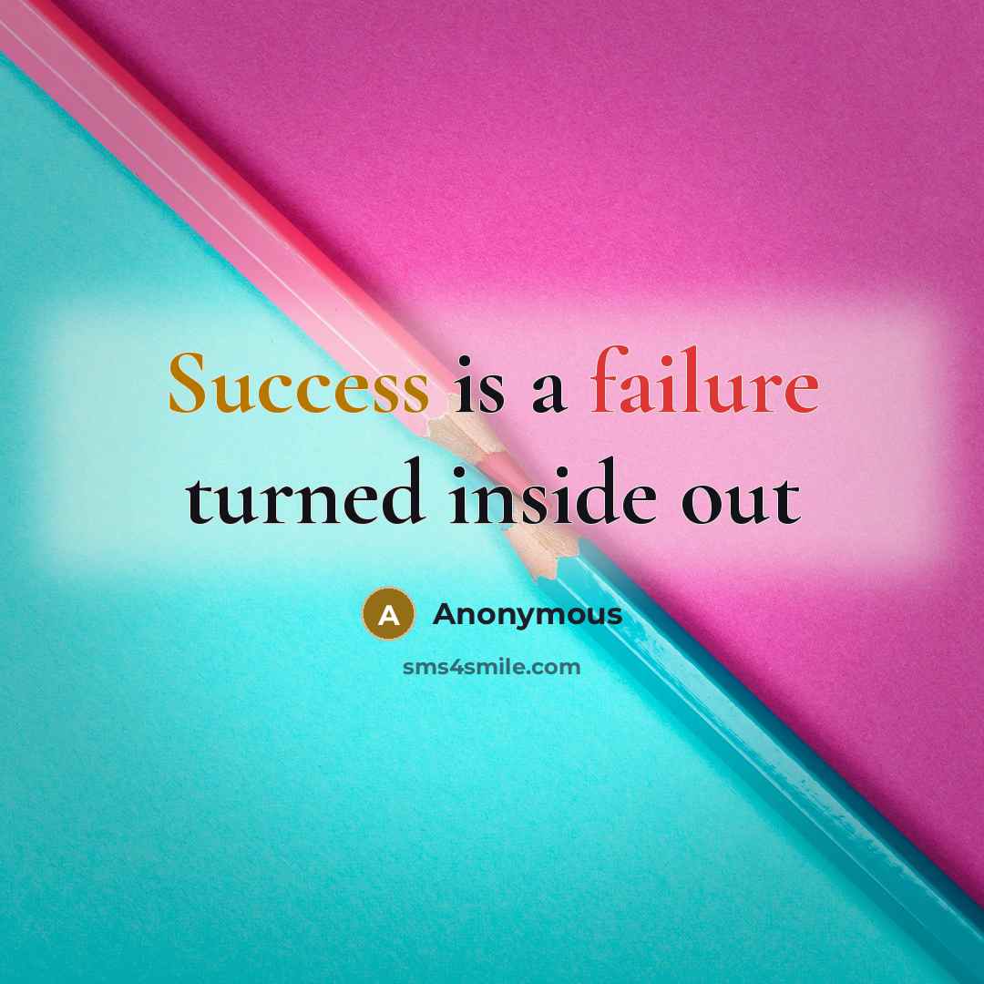 “Success is a failure turned inside out” quote by Anonymous