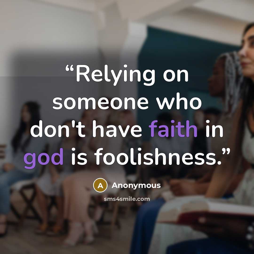 “Relying on someone who don't have faith in god is foolishness.” quote by Anonymous