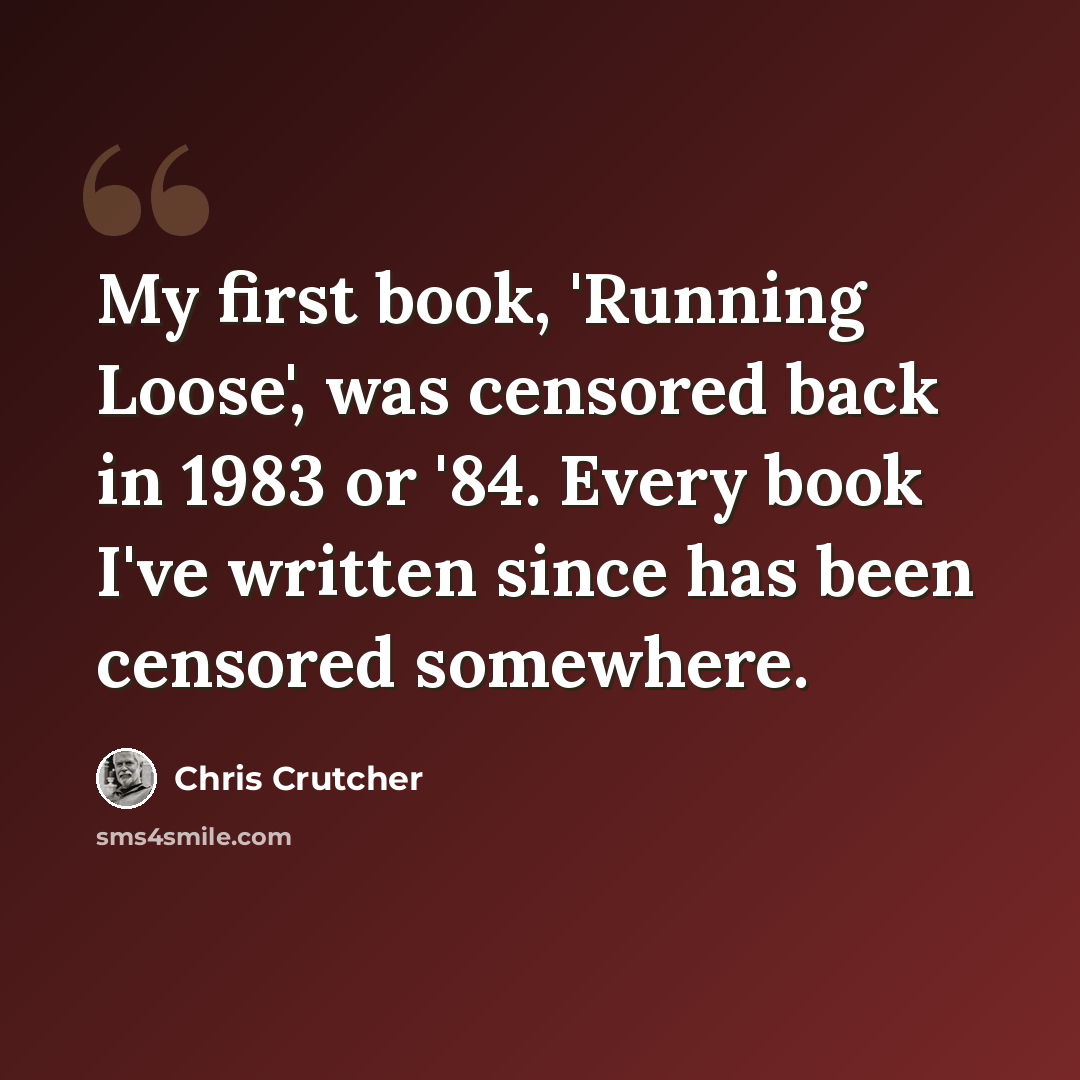 “My first book, 'Running Loose', was censored back in 1983 or '84. Every book I've written since has been censored somewhere.” quote by Chris Crutcher