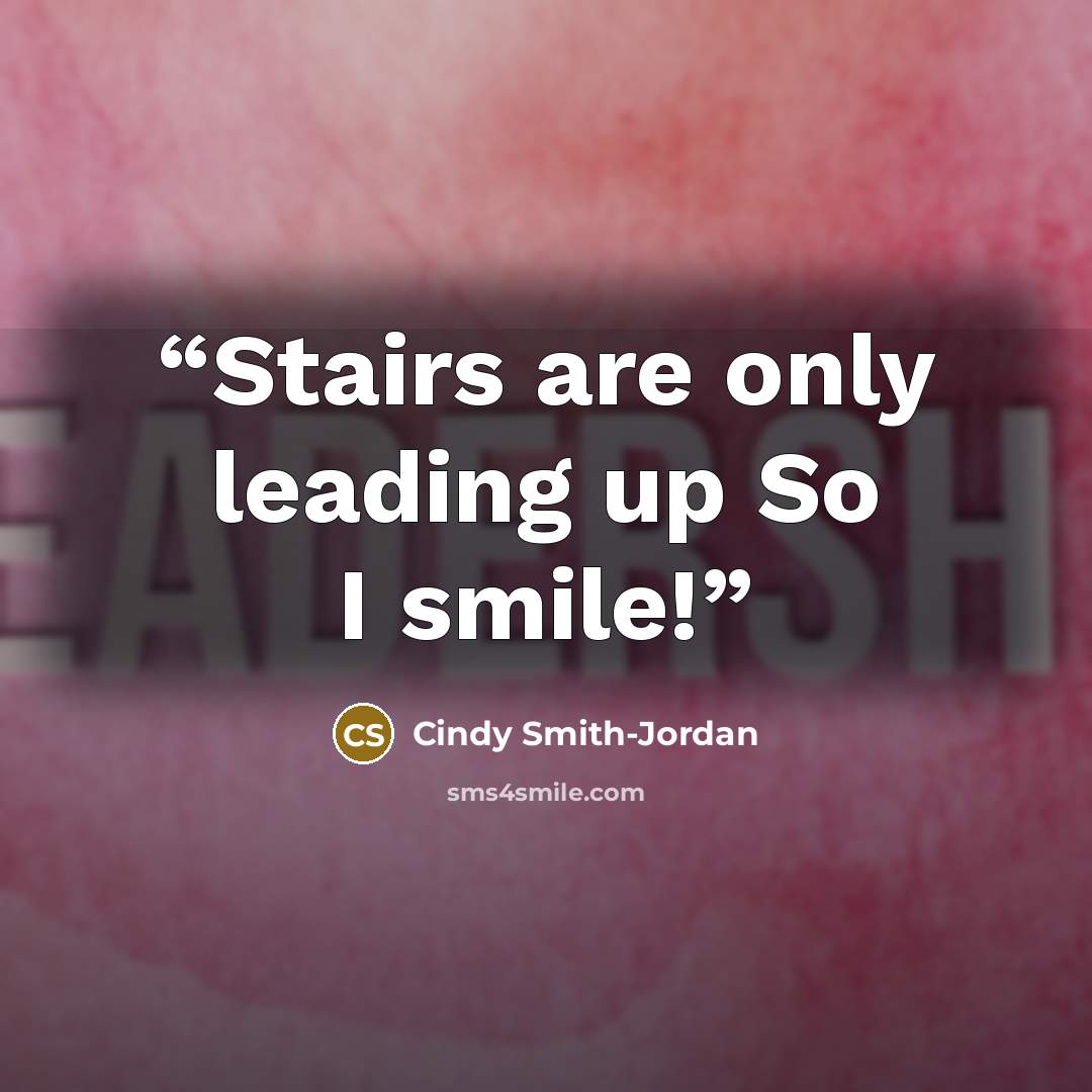 “Stairs are only leading up So I smile!” quote by Cindy Smith-Jordan