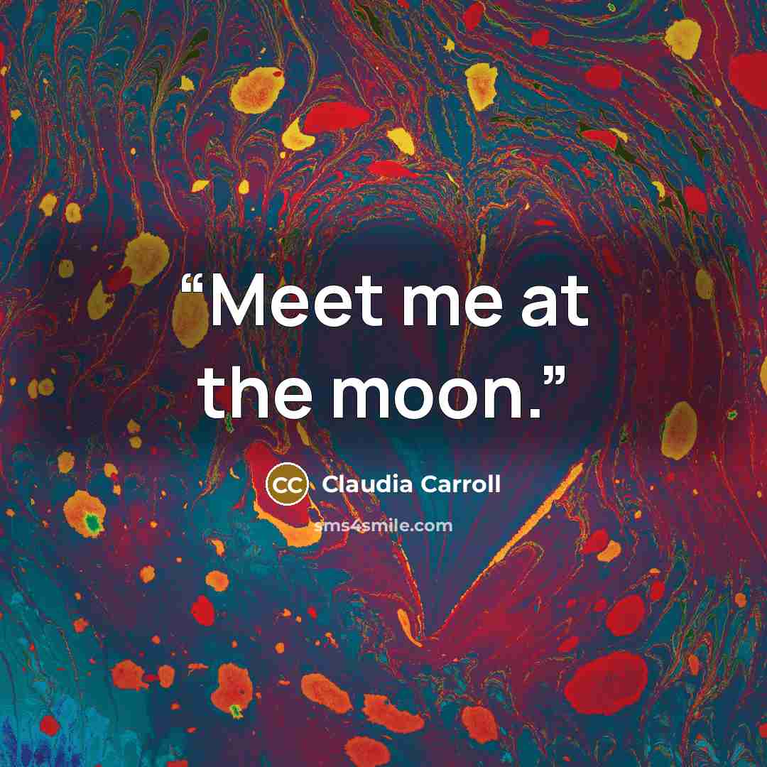 “Meet me at the moon.” quote by Claudia Carroll