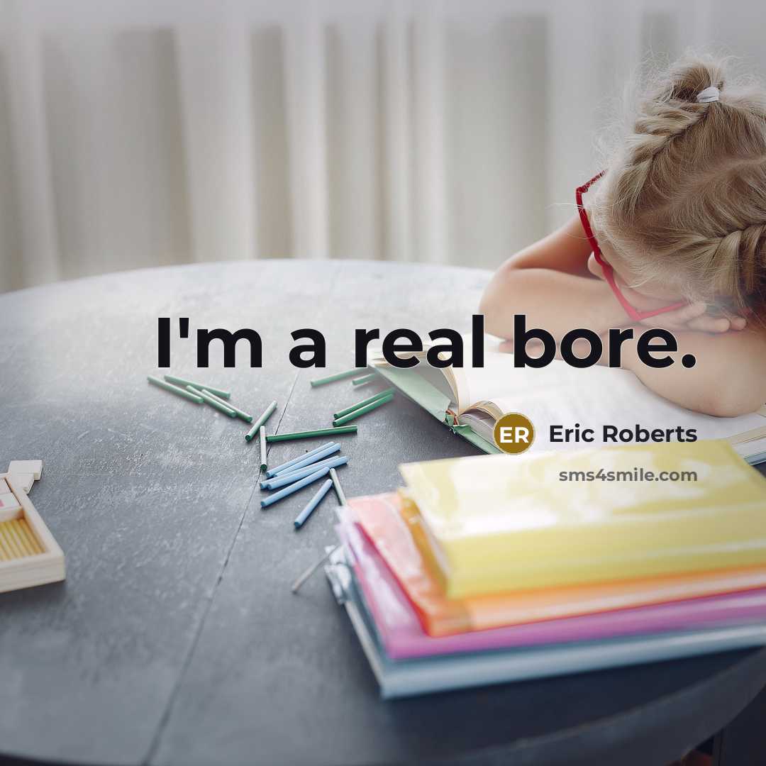 “I'm a real bore.” quote by Eric Roberts