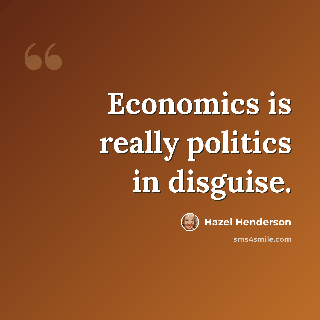 “Economics is really politics in disguise.” quote by Hazel Henderson