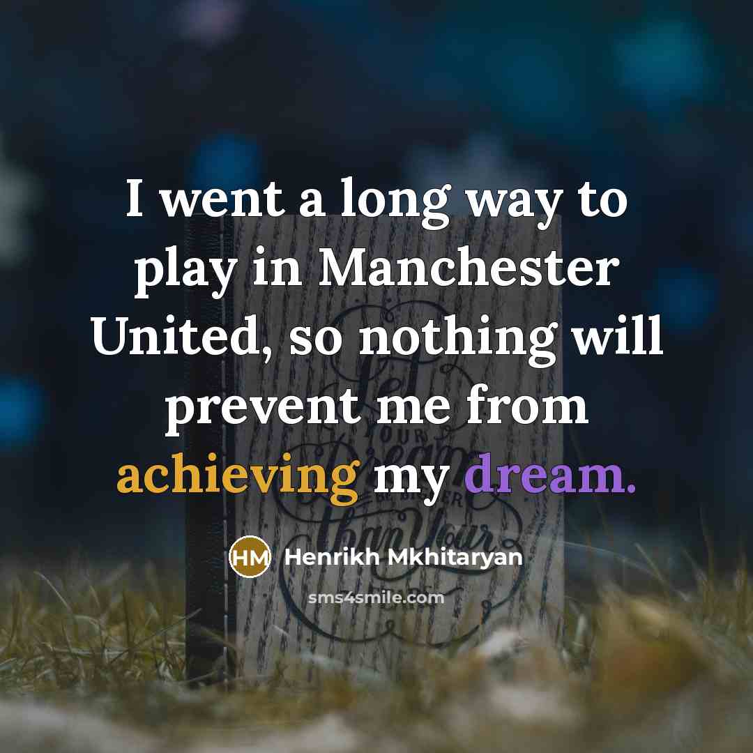 “I went a long way to play in Manchester United, so nothing will prevent me from achieving my dream.” quote by Henrikh Mkhitaryan