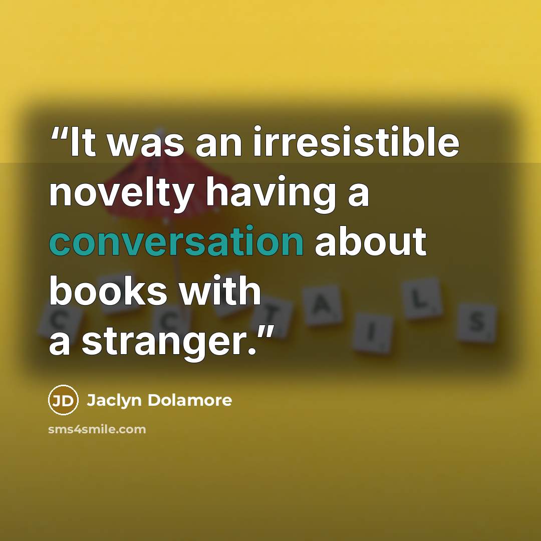 “It was an irresistible novelty having a conversation about books with a stranger.” quote by Jaclyn Dolamore