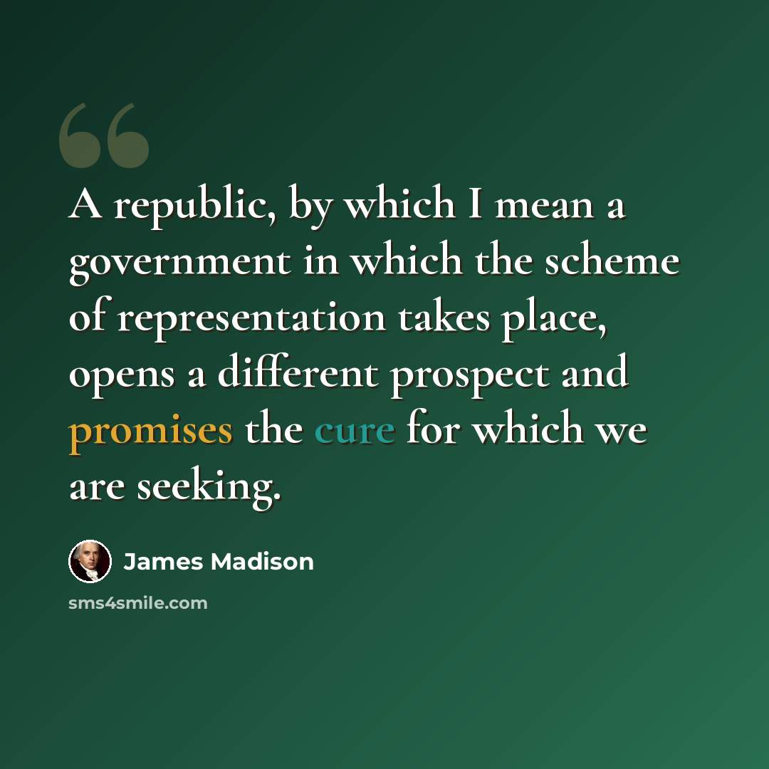 “A republic, by which I mean a government in which the scheme of representation takes place, opens a different prospect and promises the cure for which we are seeking.” quote by James Madison