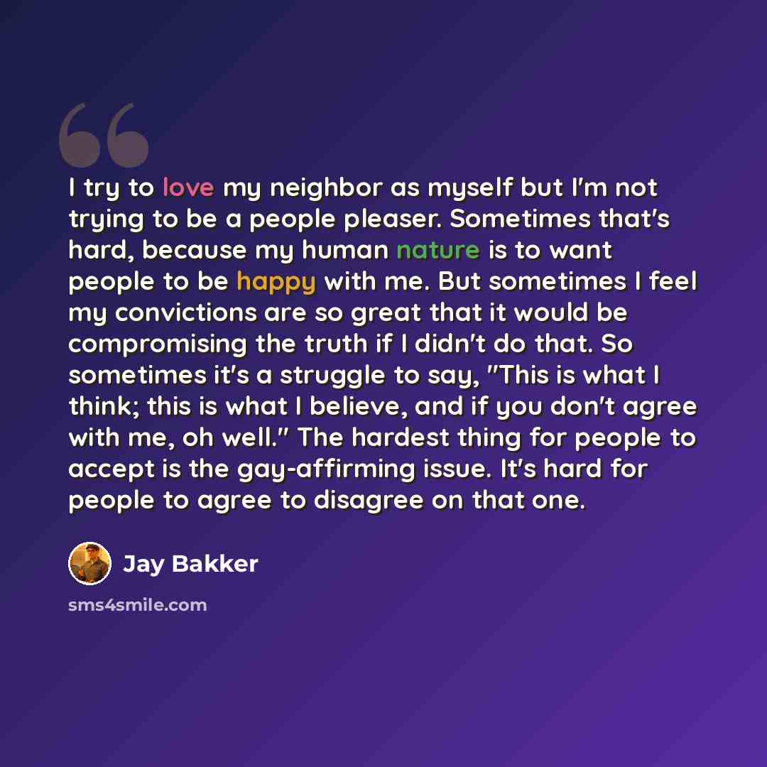 “I try to love my neighbor as myself but I'm not trying to be a people pleaser. Sometimes that's hard, because my human nature is to want people to be happy with me. But sometimes I feel my convictions are so great that it would be compromising the truth if I didn't do that. So sometimes it's a…” quote by Jay Bakker