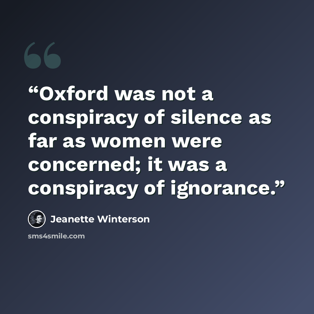 “Oxford was not a conspiracy of silence as far as women were concerned; it was a conspiracy of ignorance.” quote by Jeanette Winterson