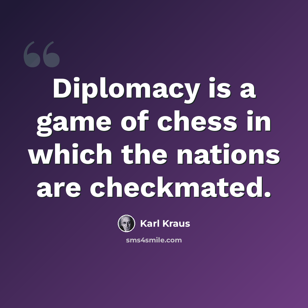 “Diplomacy is a game of chess in which the nations are checkmated.” quote by Karl Kraus