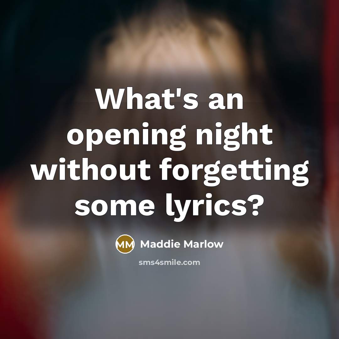 “What's an opening night without forgetting some lyrics?” quote by Maddie Marlow