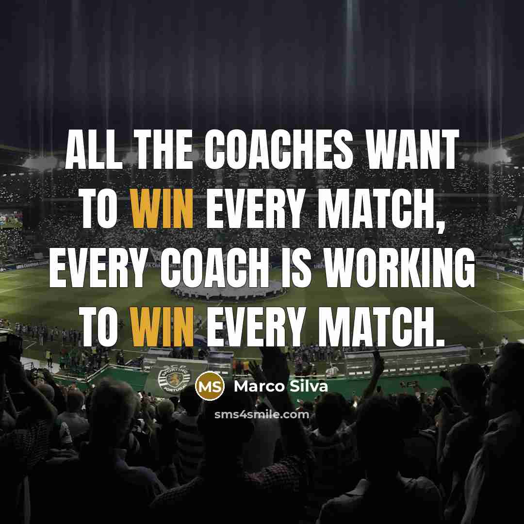 “All the coaches want to win every match, every coach is working to win every match.” quote by Marco Silva