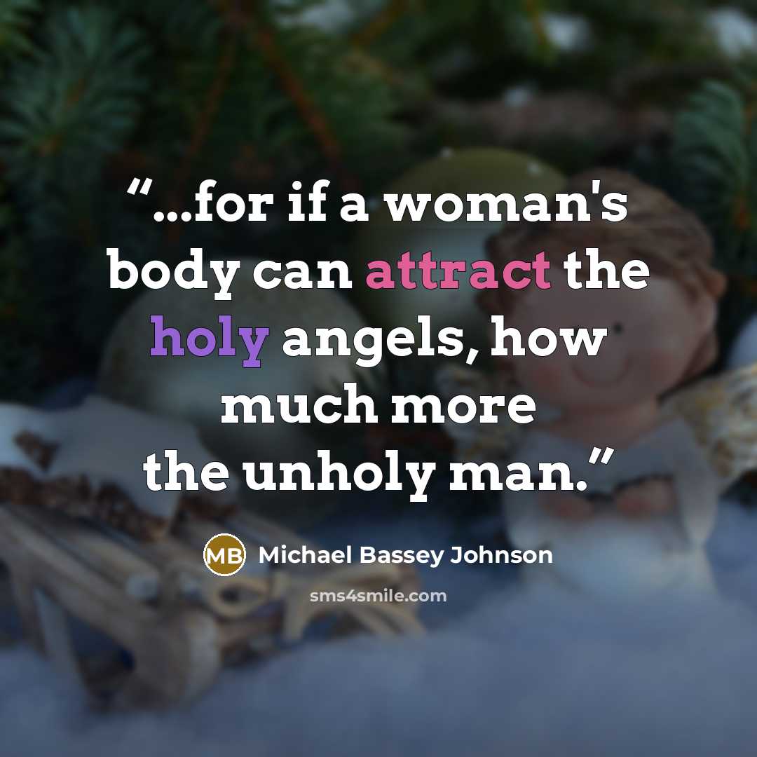 “...for if a woman's body can attract the holy angels, how much more the unholy man.” quote by Michael Bassey Johnson