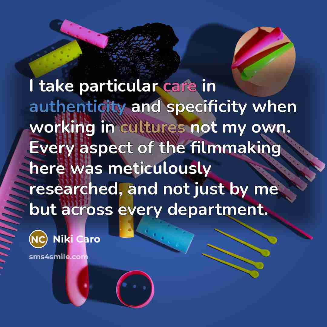 “I take particular care in authenticity and specificity when working in cultures not my own. Every aspect of the filmmaking here was meticulously researched, and not just by me but across every department.” quote by Niki Caro