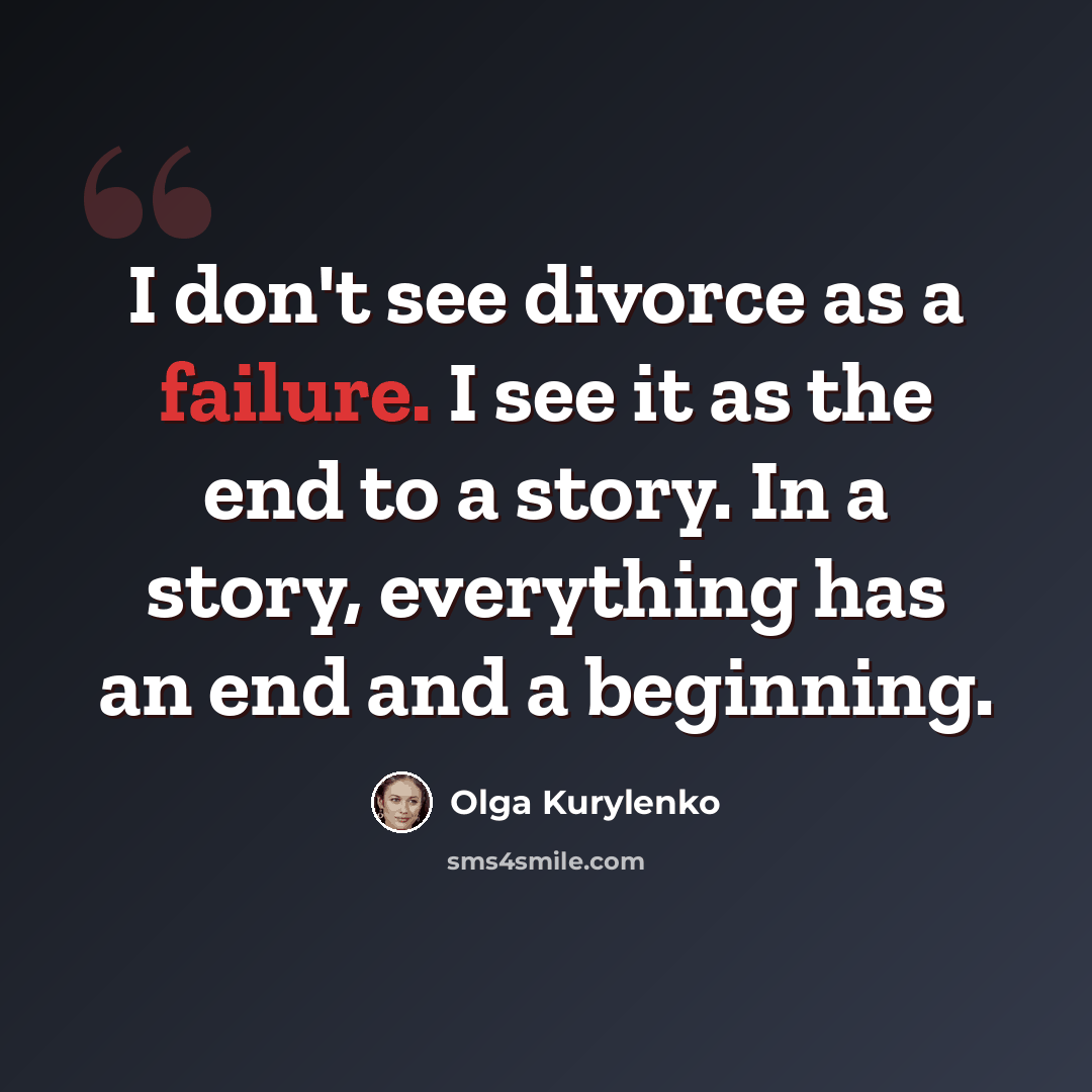 “I don't see divorce as a failure. I see it as the end to a story. In a story, everything has an end and a beginning.” quote by Olga Kurylenko