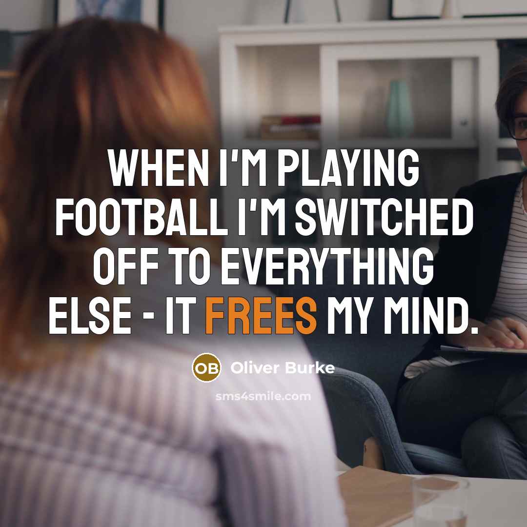 “When I'm playing football I'm switched off to everything else - it frees my mind.” quote by Oliver Burke