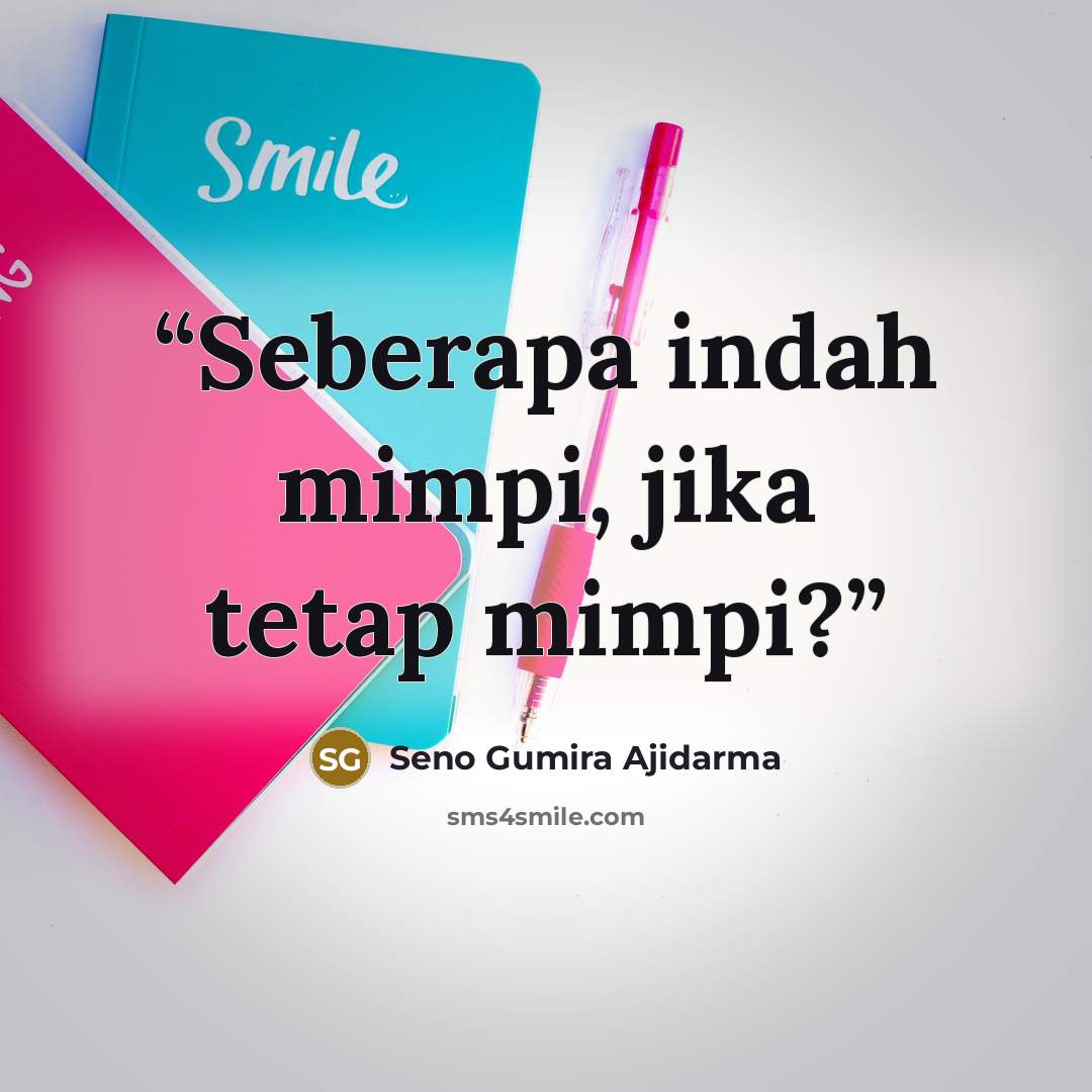 “Seberapa indah mimpi, jika tetap mimpi?” quote by Seno Gumira Ajidarma