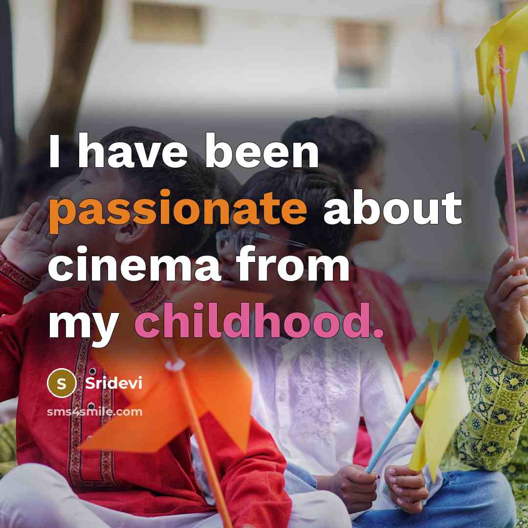 “I have been passionate about cinema from my childhood.” quote by Sridevi