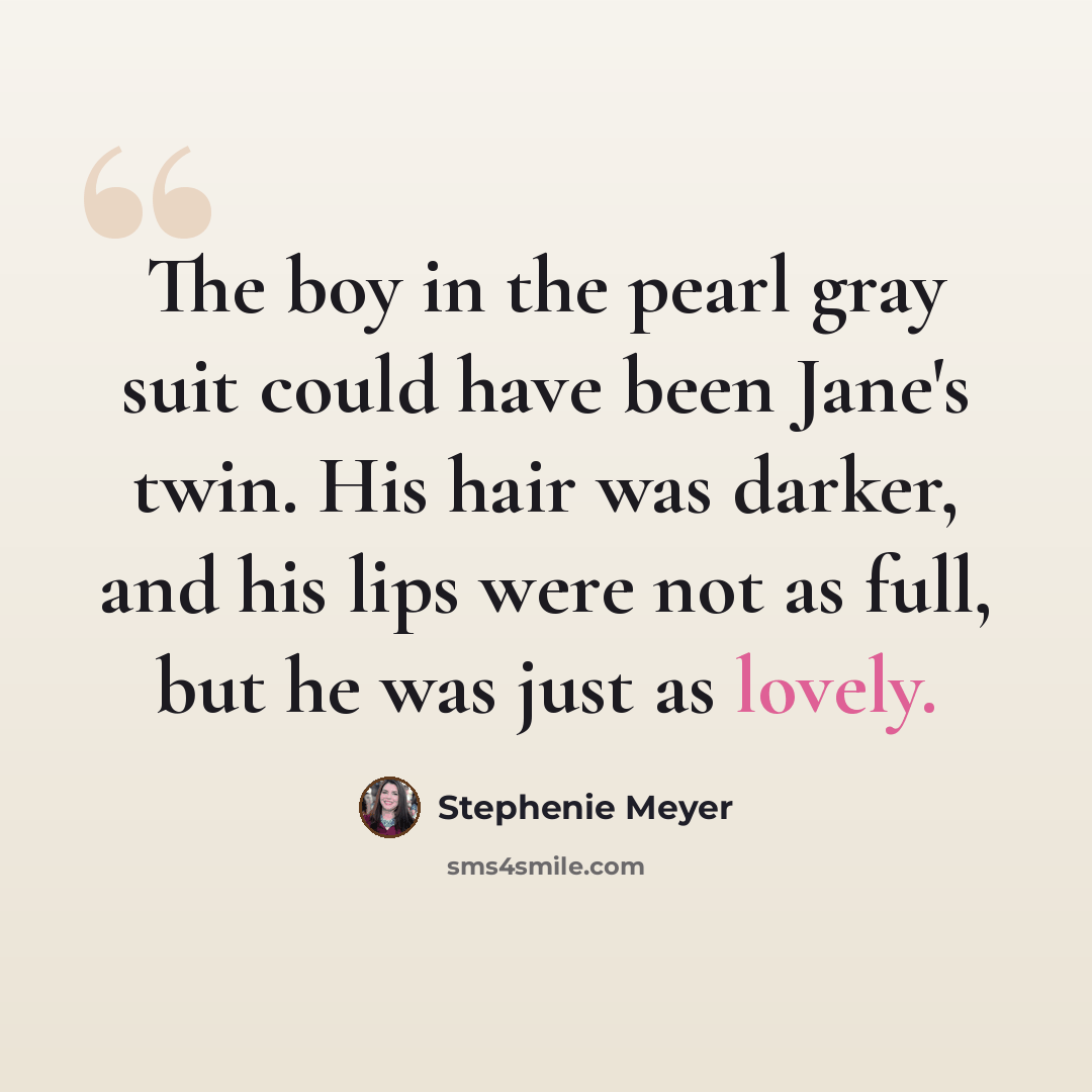 “The boy in the pearl gray suit could have been Jane's twin. His hair was darker, and his lips were not as full, but he was just as lovely.” quote by Stephenie Meyer