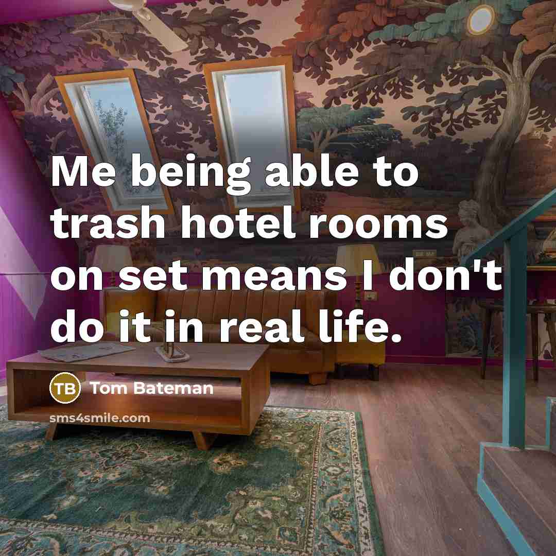 “Me being able to trash hotel rooms on set means I don't do it in real life.” quote by Tom Bateman