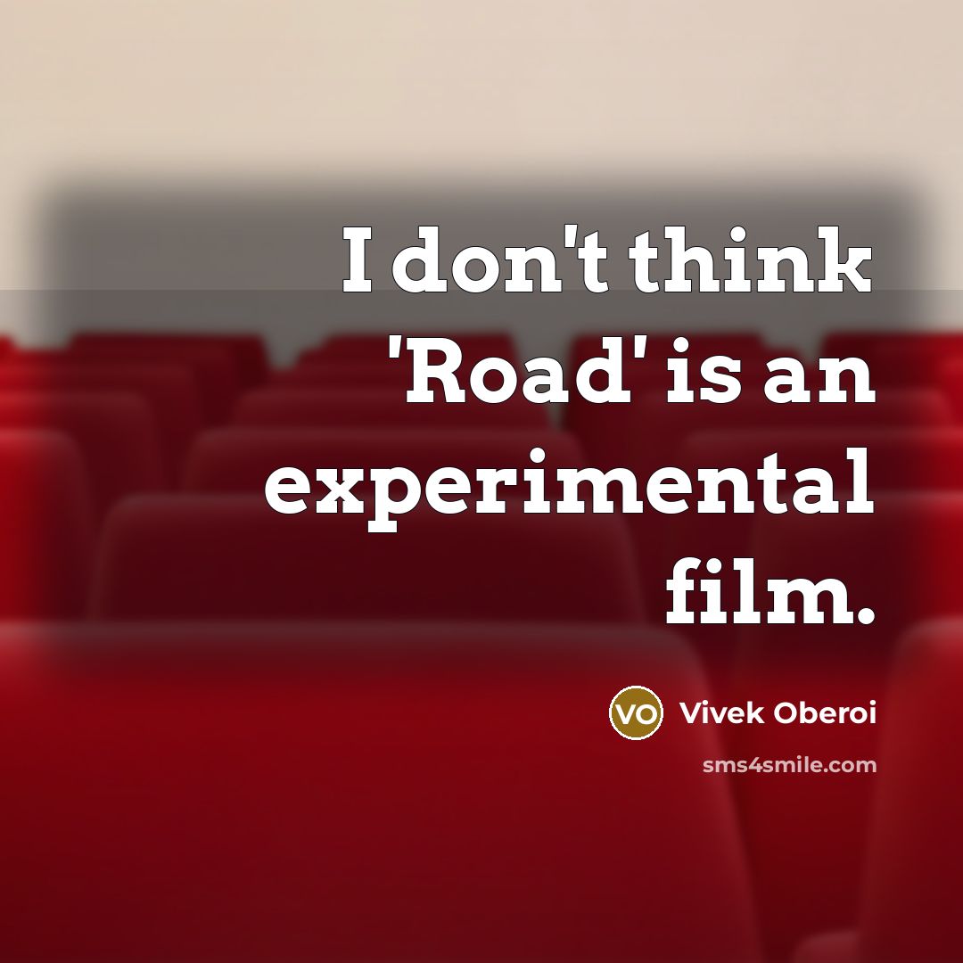 “I don't think 'Road' is an experimental film.” quote by Vivek Oberoi