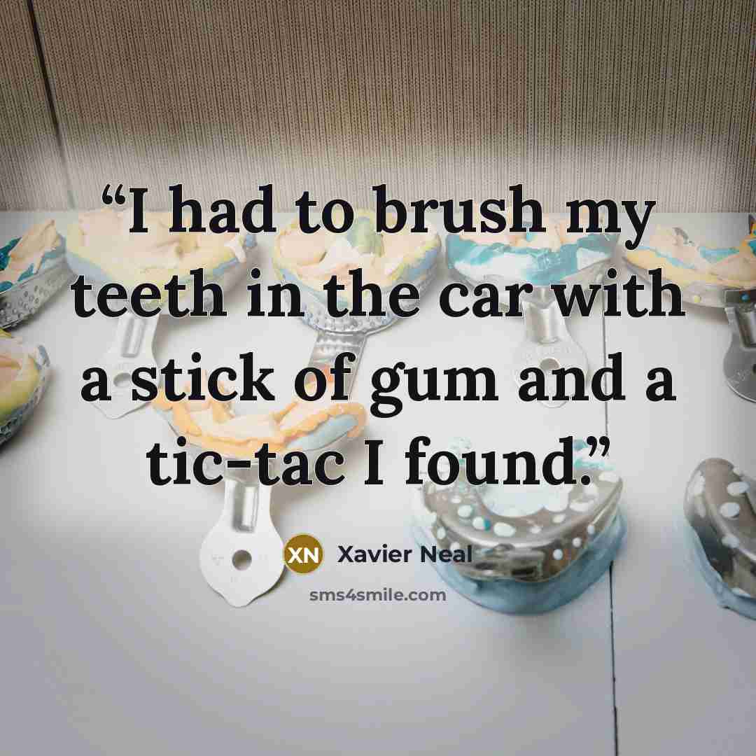 “I had to brush my teeth in the car with a stick of gum and a tic-tac I found.” quote by Xavier Neal