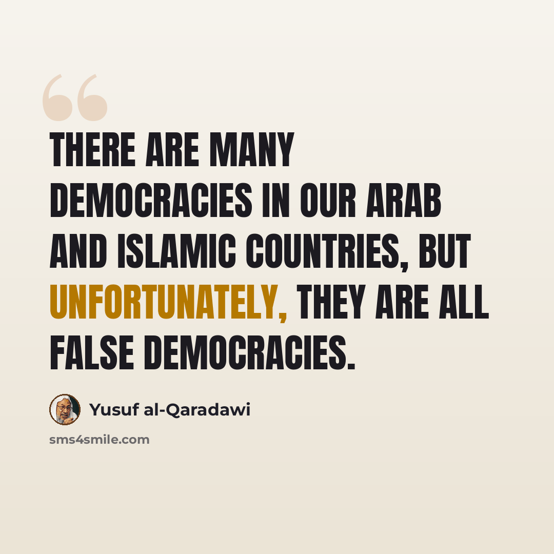 “There are many democracies in our Arab and Islamic countries, but unfortunately, they are all false democracies.” quote by Yusuf al-Qaradawi
