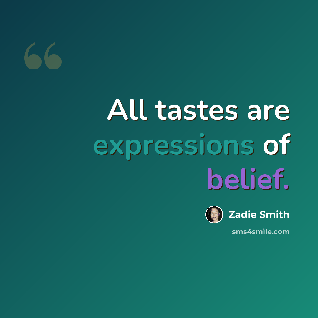“All tastes are expressions of belief.” quote by Zadie Smith