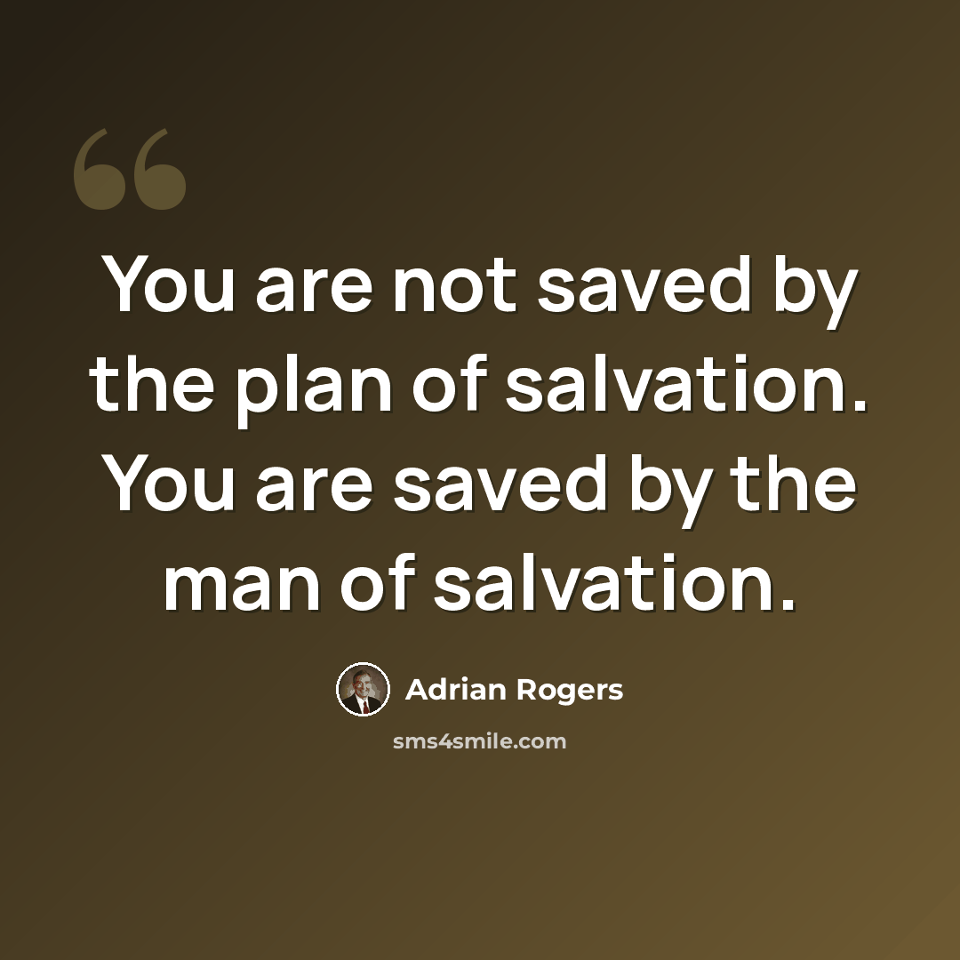 “You are not saved by the plan of salvation. You are saved by the man of salvation.” quote by Adrian Rogers