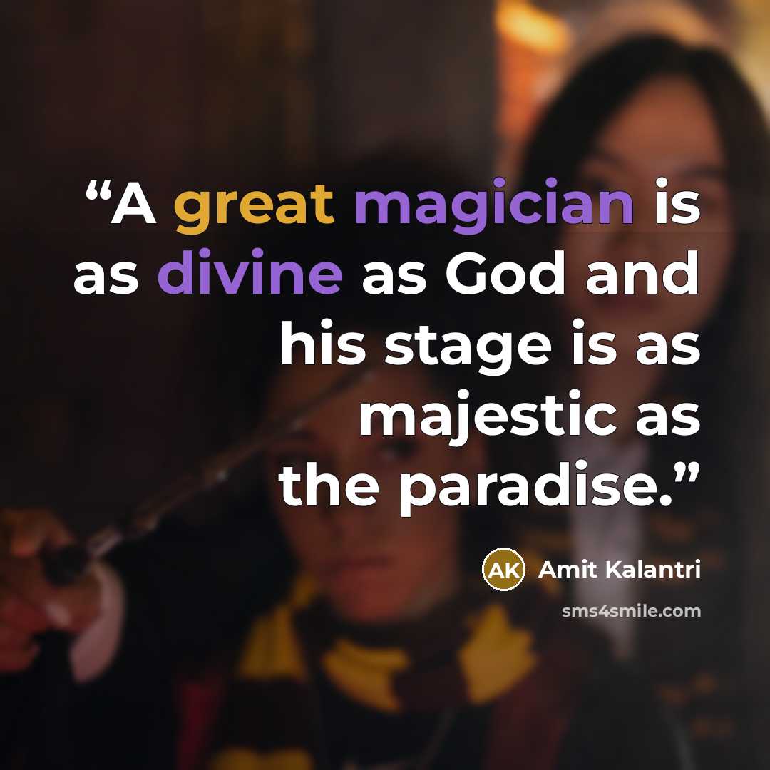 “A great magician is as divine as God and his stage is as majestic as the paradise.” quote by Amit Kalantri